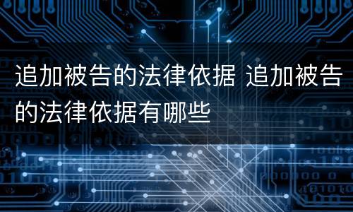追加被告的法律依据 追加被告的法律依据有哪些