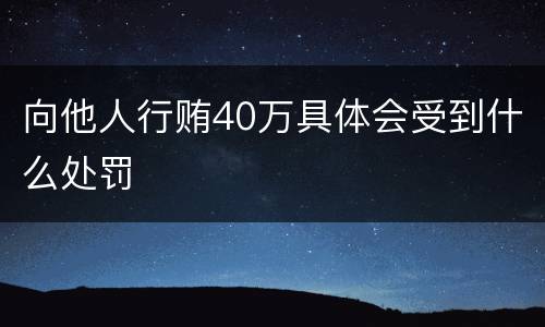 向他人行贿40万具体会受到什么处罚