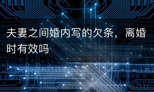 夫妻之间婚内写的欠条，离婚时有效吗