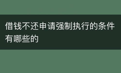借钱不还申请强制执行的条件有哪些的