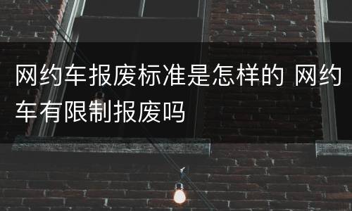 网约车报废标准是怎样的 网约车有限制报废吗