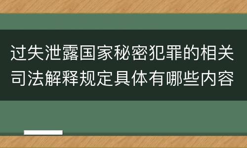 过失泄露国家秘密犯罪的相关司法解释规定具体有哪些内容