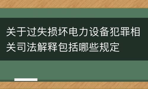 关于过失损坏电力设备犯罪相关司法解释包括哪些规定