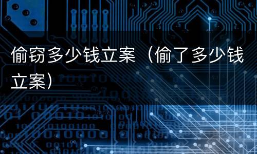 偷窃多少钱立案（偷了多少钱立案）