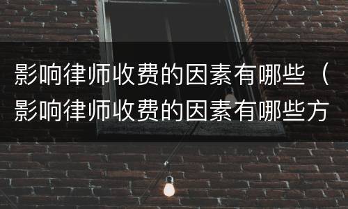 影响律师收费的因素有哪些（影响律师收费的因素有哪些方面）