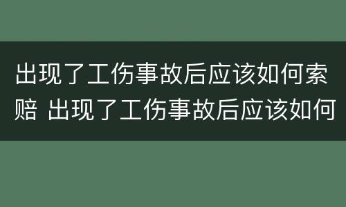 出现了工伤事故后应该如何索赔 出现了工伤事故后应该如何索赔责任