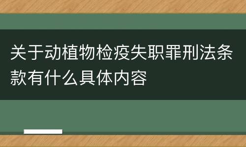 关于动植物检疫失职罪刑法条款有什么具体内容