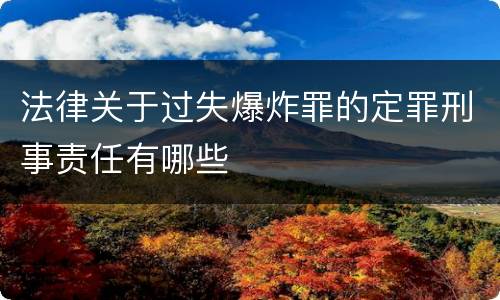 法律关于过失爆炸罪的定罪刑事责任有哪些