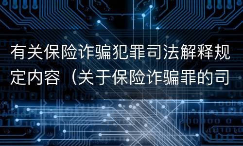 有关保险诈骗犯罪司法解释规定内容（关于保险诈骗罪的司法解释）