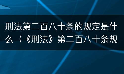 刑法第二百八十条的规定是什么（《刑法》第二百八十条规定）