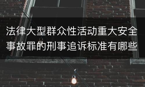 法律大型群众性活动重大安全事故罪的刑事追诉标准有哪些
