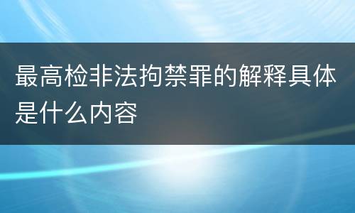 最高检非法拘禁罪的解释具体是什么内容