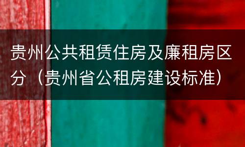 贵州公共租赁住房及廉租房区分（贵州省公租房建设标准）
