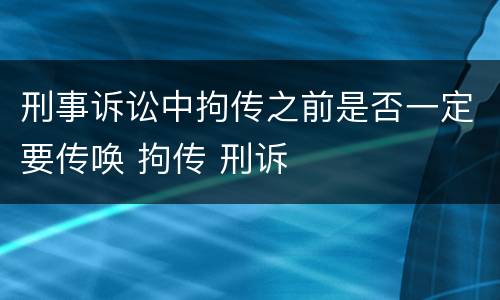 刑事诉讼中拘传之前是否一定要传唤 拘传 刑诉