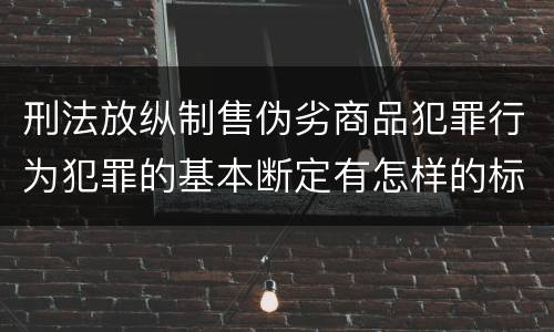 刑法放纵制售伪劣商品犯罪行为犯罪的基本断定有怎样的标准