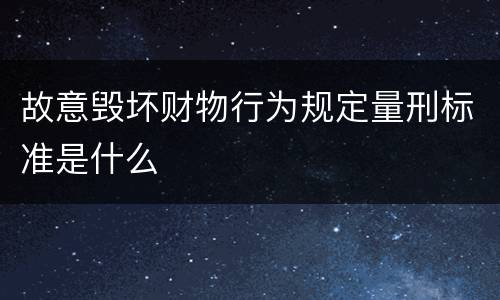 故意毁坏财物行为规定量刑标准是什么