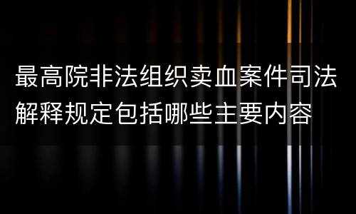 最高院非法组织卖血案件司法解释规定包括哪些主要内容