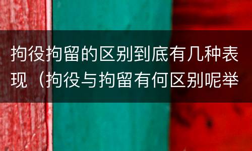 拘役拘留的区别到底有几种表现（拘役与拘留有何区别呢举例说明）