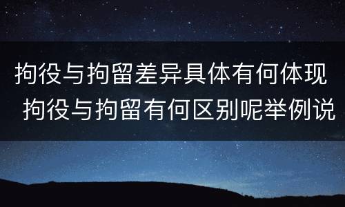 拘役与拘留差异具体有何体现 拘役与拘留有何区别呢举例说明