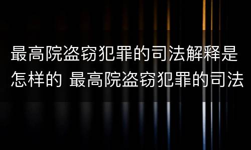 最高院盗窃犯罪的司法解释是怎样的 最高院盗窃犯罪的司法解释是怎样的案例