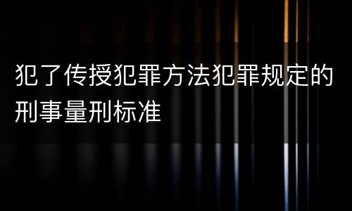 犯了传授犯罪方法犯罪规定的刑事量刑标准