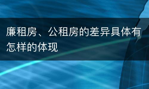 廉租房、公租房的差异具体有怎样的体现