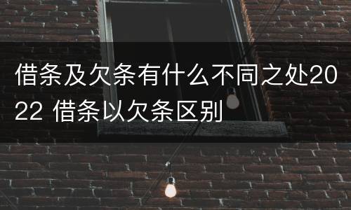 借条及欠条有什么不同之处2022 借条以欠条区别
