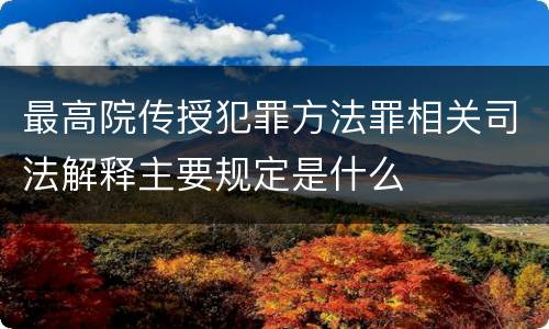 最高院传授犯罪方法罪相关司法解释主要规定是什么