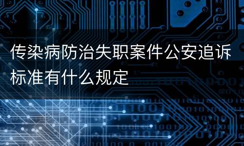 传染病防治失职案件公安追诉标准有什么规定