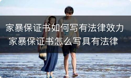 家暴保证书如何写有法律效力 家暴保证书怎么写具有法律