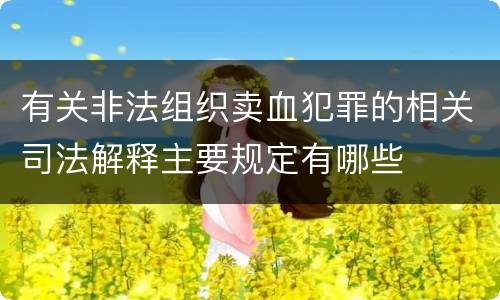 有关非法组织卖血犯罪的相关司法解释主要规定有哪些