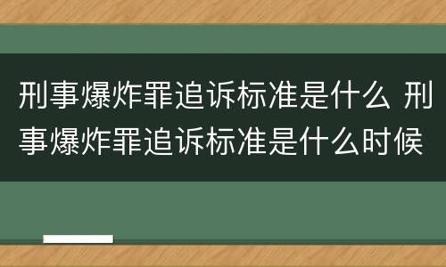 刑事爆炸罪追诉标准是什么 刑事爆炸罪追诉标准是什么时候实施