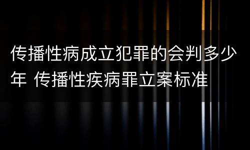 传播性病成立犯罪的会判多少年 传播性疾病罪立案标准