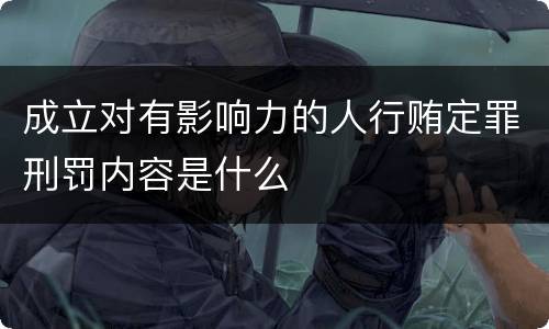 成立对有影响力的人行贿定罪刑罚内容是什么