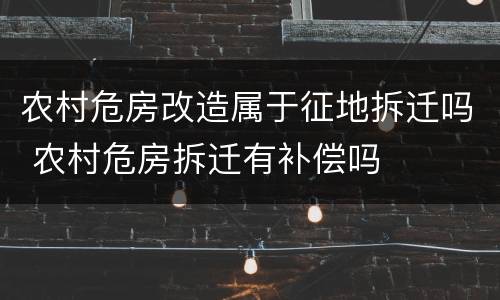 农村危房改造属于征地拆迁吗 农村危房拆迁有补偿吗