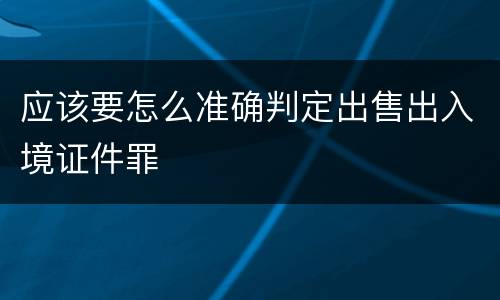 应该要怎么准确判定出售出入境证件罪