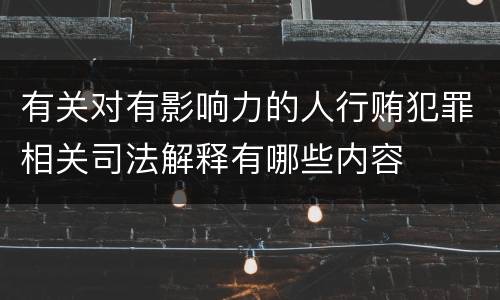 有关对有影响力的人行贿犯罪相关司法解释有哪些内容