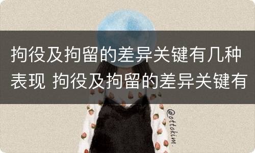 拘役及拘留的差异关键有几种表现 拘役及拘留的差异关键有几种表现形式