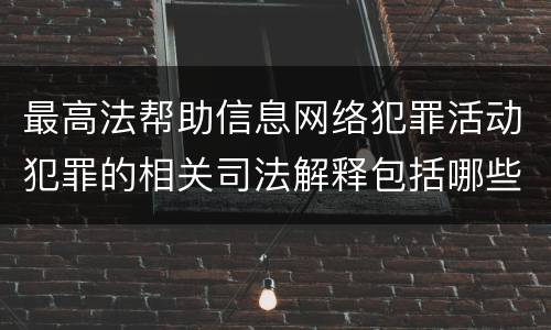 最高法帮助信息网络犯罪活动犯罪的相关司法解释包括哪些重要规定