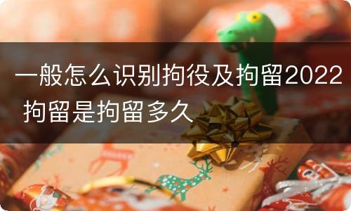 一般怎么识别拘役及拘留2022 拘留是拘留多久