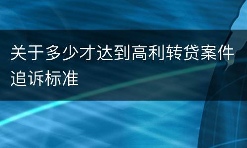 关于多少才达到高利转贷案件追诉标准