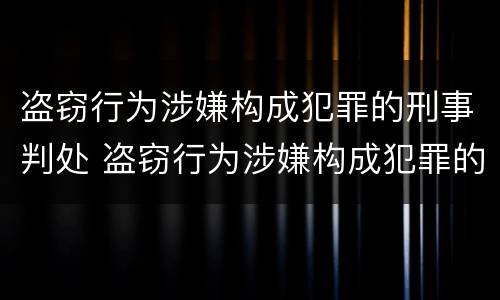 盗窃行为涉嫌构成犯罪的刑事判处 盗窃行为涉嫌构成犯罪的刑事判处多久