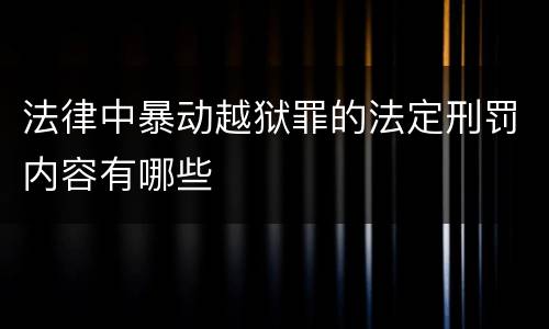 法律中暴动越狱罪的法定刑罚内容有哪些