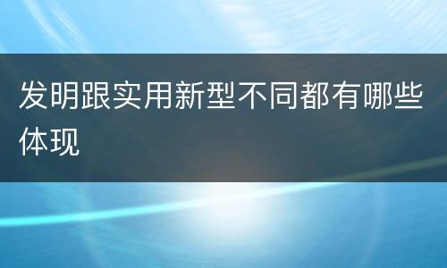 发明跟实用新型不同都有哪些体现