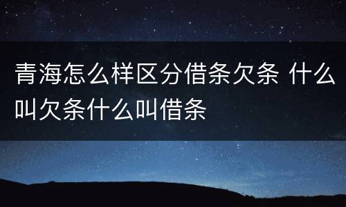 青海怎么样区分借条欠条 什么叫欠条什么叫借条