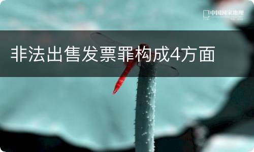 非法出售发票罪构成4方面