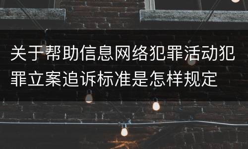 关于帮助信息网络犯罪活动犯罪立案追诉标准是怎样规定