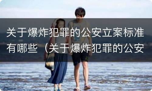 关于爆炸犯罪的公安立案标准有哪些（关于爆炸犯罪的公安立案标准有哪些内容）