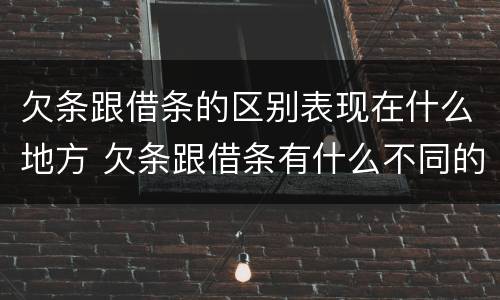 欠条跟借条的区别表现在什么地方 欠条跟借条有什么不同的区别