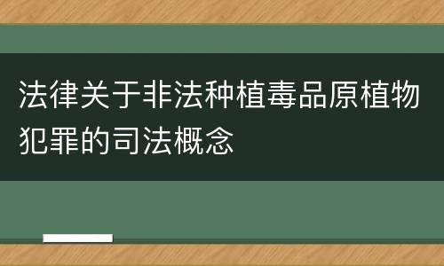 法律关于非法种植毒品原植物犯罪的司法概念